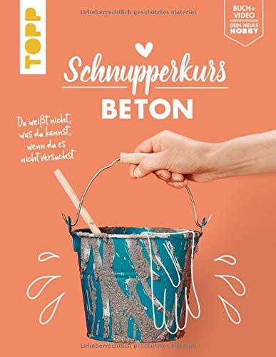 Schnupperkurs Beton: Du weißt nicht, was du kannst, wenn du es nicht versuchst. Buch + Video = dein neues Hobby