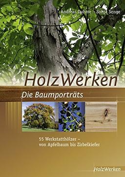 HolzWerken  Die Baumporträts: 55 Werkstatthölzer - vom Apfelbaum bis Zirbelkiefer