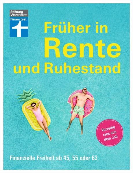 Früher in Rente und Ruhestand - Mit Tabellen, Checklisten und Tipps zu Anlagestrategien: Finanzielle Freiheit ab 45, 55 oder 63 | Vorzeitig raus aus dem Job