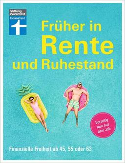 Früher in Rente und Ruhestand - Mit Tabellen, Checklisten und Tipps zu Anlagestrategien: Finanzielle Freiheit ab 45, 55 oder 63 | Vorzeitig raus aus dem Job