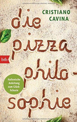 Die Pizza-Philosophie: Italienische Anleitung zum Glücklichsein