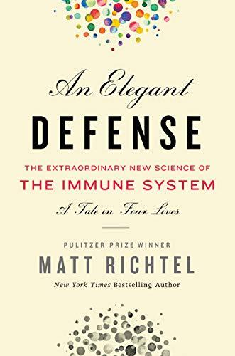 Elegant Defense, An: The Extraordinary New Science of the Immune System: A Tale in Four Lives