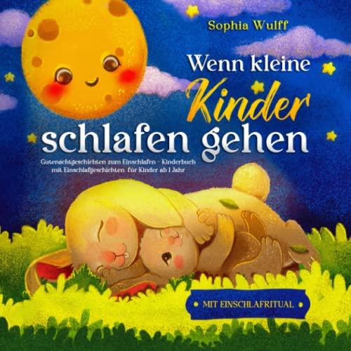 Wenn kleine Kinder schlafen gehen: Gutenachtgeschichten zum Einschlafen – Kinderbuch mit Einschlafgeschichten für Kinder ab 1 Jahr