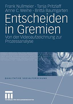 Entscheiden in Gremien: Von der Videoaufzeichnung zur Prozessanalyse (Qualitative Sozialforschung)