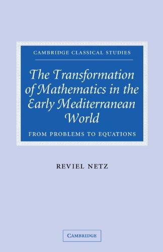 The Transformation of Mathematics in the Early Mediterranean World: From Problems to Equations (Cambridge Classical Studies)