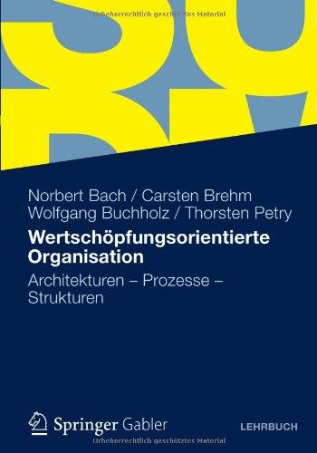 Wertschöpfungsorientierte Organisation: Architekturen - Prozesse - Strukturen