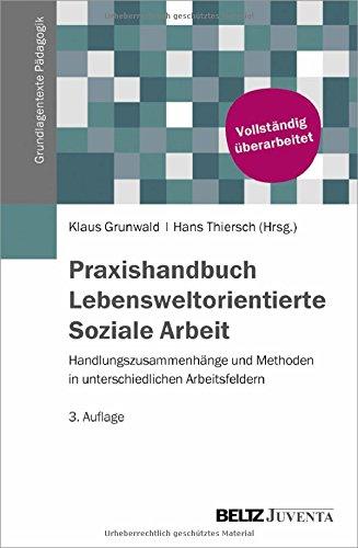 Praxishandbuch Lebensweltorientierte Soziale Arbeit: Handlungszugänge und Methoden in unterschiedlichen Arbeitsfeldern (Grundlagentexte Pädagogik)