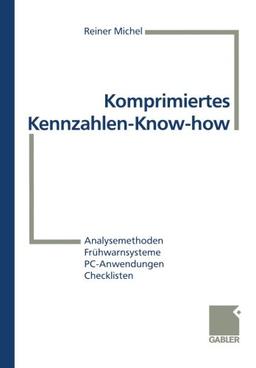 Komprimiertes Kennzahlen-Know-how: Analysemethoden, Frühwarnsysteme, PC-Anwendungen, Checklisten