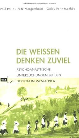 Die Weißen denken zuviel. Psychoanalytische Untersuchungen bei den Dogon in Westafrika