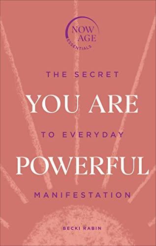 You Are Powerful: The Secret to Everyday Manifestation (Now Age series) (Now Age Essentials)