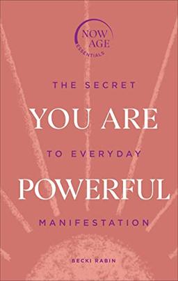 You Are Powerful: The Secret to Everyday Manifestation (Now Age series) (Now Age Essentials)