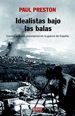 Idealistas bajo las balas : corresponsales extranjeros en la guerra de España (Historia)