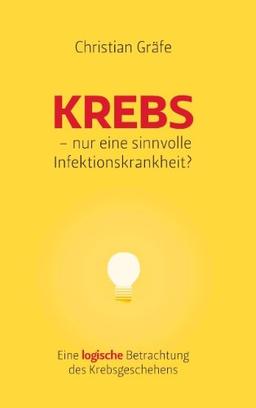 Krebs - nur eine sinnvolle Infektionskrankheit?: Eine logische Betrachtung des Krebsgeschehens