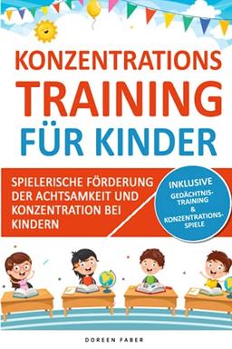 Konzentrationstraining für Kinder - spielerische Förderung der Achtsamkeit und Konzentration bei Kindern: mehr Aufmerksamkeit und Stillsitzen durch gezielte Übungen für Kids ab 5 Jahren