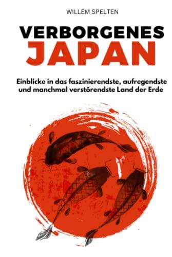 Verborgenes Japan: Einblicke in das faszinierendste, aufregendste und manchmal verstörendste Land der Erde