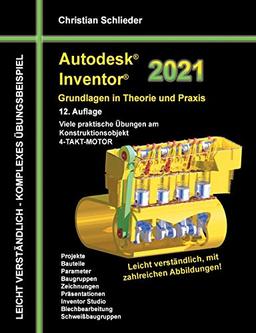 Autodesk Inventor 2021 - Grundlagen in Theorie und Praxis: Viele praktische Übungen am Konstruktionsobjekt 4-Takt-Motor