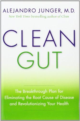 Clean Gut: The Breakthrough Plan for Eliminating the Root Cause of Disease and Revolutionizing Your Health