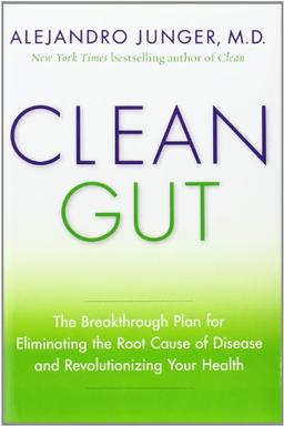 Clean Gut: The Breakthrough Plan for Eliminating the Root Cause of Disease and Revolutionizing Your Health