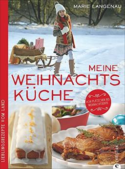 Kochbuch Weihnachten: Lieblingsrezepte vom Land. »Es weihnachtet sehr« - Zeit für Plätzchen und Weihnachtsente - Zeit für meine Weihnachtsküche. Rezepte für festliche Menüs für Advent und Feiertage