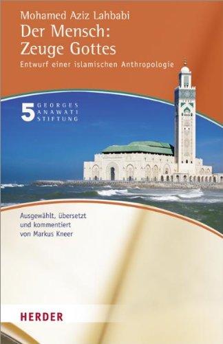 Der Mensch: Zeuge Gottes: Entwurf einer islamischen Anthropologie (Buchreihe der Georges Anawati Stiftung)