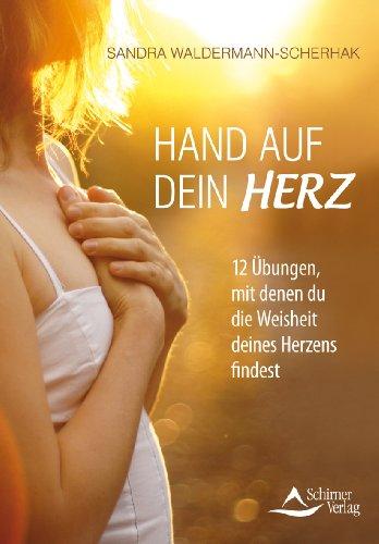 Hand auf dein Herz: 12 Übungen, um die Weisheit deines Herzens zu finden