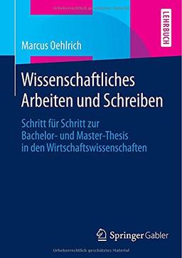 Wissenschaftliches Arbeiten und Schreiben: Schritt für Schritt zur Bachelor- und Master-Thesis in den Wirtschaftswissenschaften