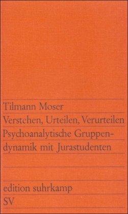 Verstehen, Urteilen, Verurteilen: Psychoanalytische Gruppendynamik mit Jurastudenten (edition suhrkamp)