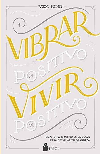 VIBRAR EN POSITIVO, VIVIR EN POSITIVO: El amor a ti mismo es la clave para desvelar tu grandeza