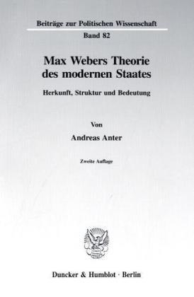 Max Webers Theorie des modernen Staates.: Herkunft, Struktur und Bedeutung. (Beiträge zur Politischen Wissenschaft)