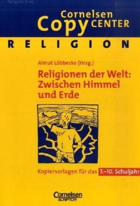 Cornelsen Copy Center: Religionen der Welt: Zwischen Himmel und Erde: Religion für das 7.-10. Schuljahr. Kopiervorlagen