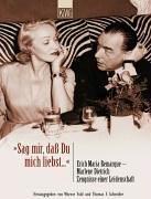 'Sag mir, daß Du mich liebst'. Erich Maria Remarque - Marlene Dietrich. Zeugnisse einer Leidenschaft.