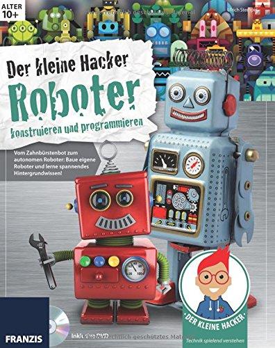 Der kleine Hacker: Roboter konstruieren und programmieren.