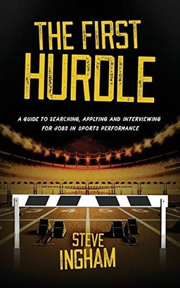 The First Hurdle: A guide to searching, applying and interviewing for jobs in sports performance