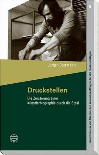 Druckstellen: Die Zerstörung einer Künstlerbiographie durch die Stasi