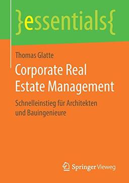 Corporate Real Estate Management: Schnelleinstieg für Architekten und Bauingenieure (essentials)