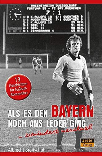 Als es den Bayern noch ans Leder ging ... zumindest manchmal: 13 Geschichten für Fußball-Romantiker