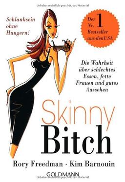 Skinny Bitch: Die Wahrheit über schlechtes Essen, fette Frauen und gutes Aussehen - Schlanksein ohne Hungern!