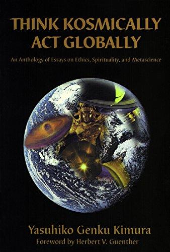 Think Kosmically Act Globally: An Anthology of Essays on Ethics, Spirituality, and Metascience