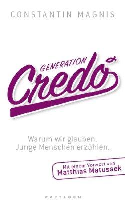 Generation Credo: Warum wir glauben - Junge Menschen erzählen. Mit einem Vorwort von Matthias Matussek