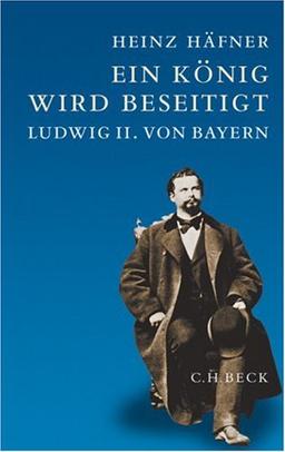 Ein König wird beseitigt: Ludwig II. von Bayern