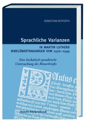 Sprachliche Varianzen in Martin Luthers Bibelübertragungen von 1522-1545: Eine lexikalisch-syntaktische Untersuchung des Römerbriefes