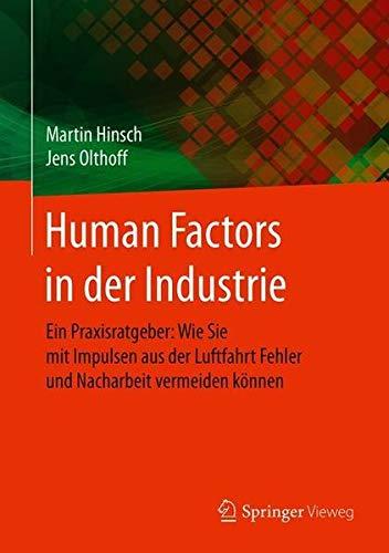 Human Factors in der Industrie: Ein Praxisratgeber: Wie Sie mit Impulsen aus der Luftfahrt Fehler und Nacharbeit vermeiden können