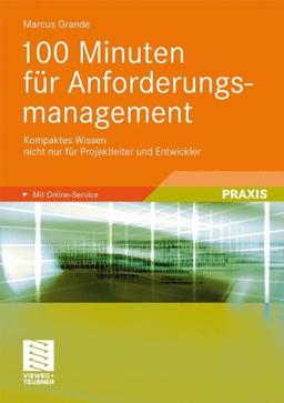 100 Minuten für Anforderungsmanagement: Kompaktes Wissen nicht nur für Projektleiter und Entwickler