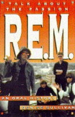 Talk About the Passion:R.E.M. - An Oral History