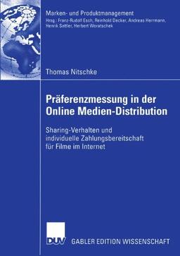 Präferenzmessung in der Online Medien-Distribution: Sharing-Verhalten und Individuelle Zahlungsbereitschaft für Filme im Internet (Marken- und Produktmanagement)