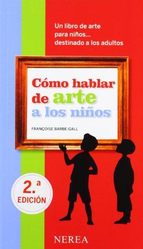 Cómo hablar de arte a los niños: un libro de arte para niños... destinado a los adultos (Cómo hablar de... a los niños)