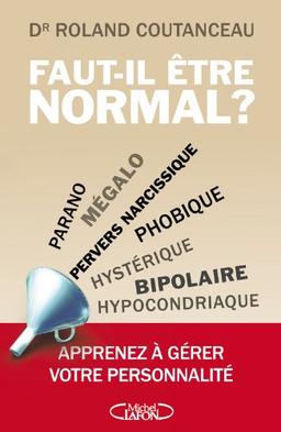 Faut-il être normal ? : parano, mégalo, pervers narcissique, phobique, hystérique, bipolaire, hypocondriaque : apprenez à gérer votre personnalité