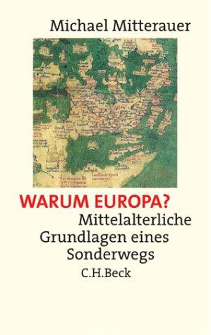 Warum Europa?: Mittelalterliche Grundlagen eines Sonderwegs