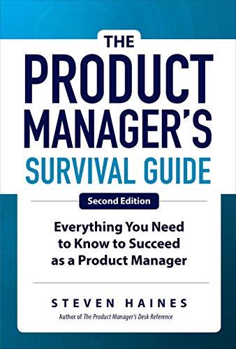 The Product Manager's Survival Guide: Everything You Need to Know to Succeed as a Product Manager