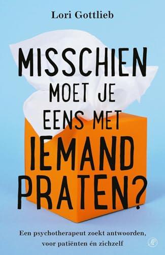 Misschien moet je eens met iemand praten?: een psychotherapeut zoekt antwoorden, voor patiënten én zichzelf